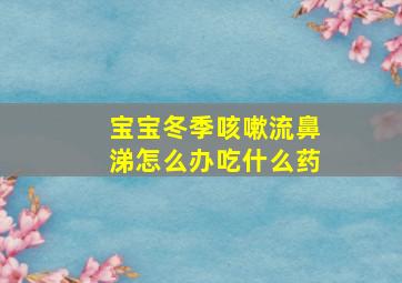 宝宝冬季咳嗽流鼻涕怎么办吃什么药