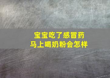 宝宝吃了感冒药马上喝奶粉会怎样