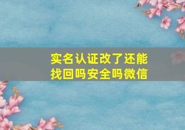 实名认证改了还能找回吗安全吗微信