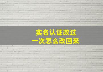 实名认证改过一次怎么改回来