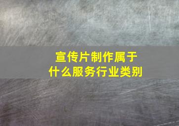 宣传片制作属于什么服务行业类别