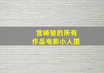 宫崎骏的所有作品电影小人国