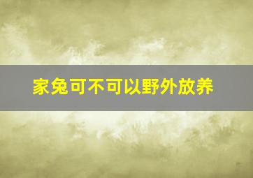 家兔可不可以野外放养