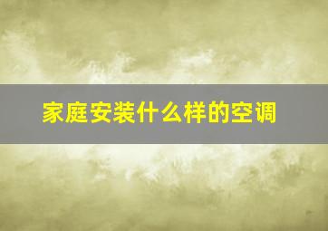 家庭安装什么样的空调