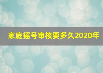 家庭摇号审核要多久2020年