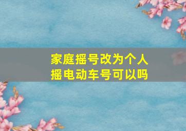 家庭摇号改为个人摇电动车号可以吗