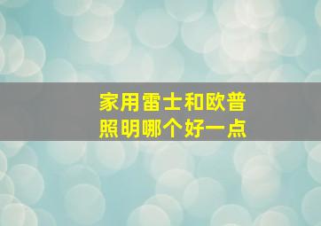 家用雷士和欧普照明哪个好一点