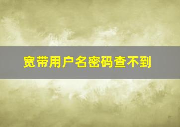 宽带用户名密码查不到