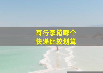 寄行李箱哪个快递比较划算