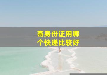 寄身份证用哪个快递比较好