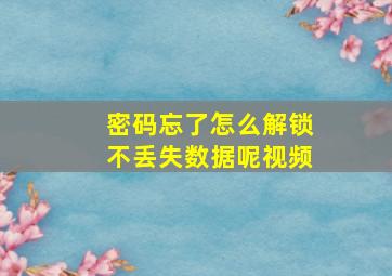 密码忘了怎么解锁不丢失数据呢视频