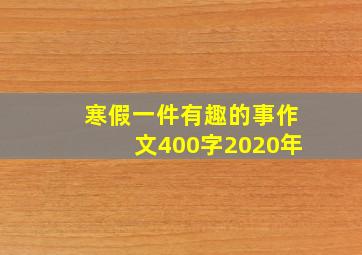 寒假一件有趣的事作文400字2020年