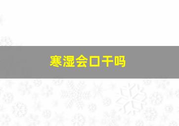 寒湿会口干吗