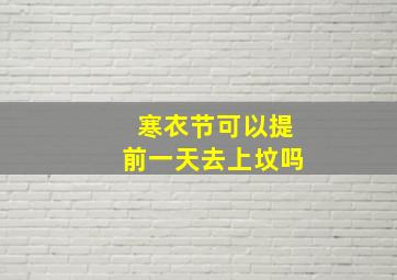 寒衣节可以提前一天去上坟吗