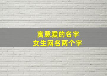 寓意爱的名字女生网名两个字