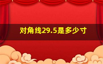 对角线29.5是多少寸