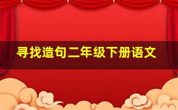 寻找造句二年级下册语文