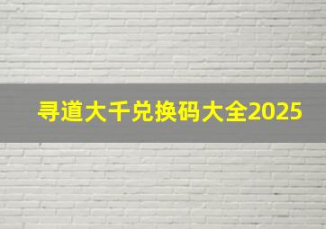 寻道大千兑换码大全2025