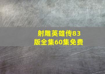 射雕英雄传83版全集60集免费