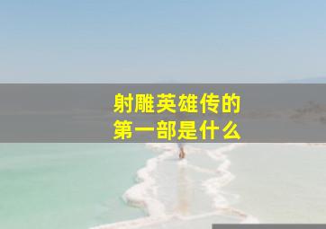 射雕英雄传的第一部是什么