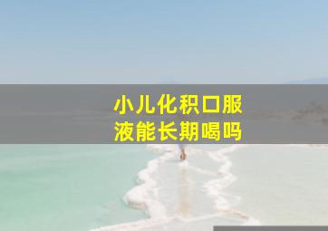 小儿化积口服液能长期喝吗