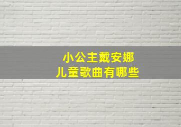 小公主戴安娜儿童歌曲有哪些