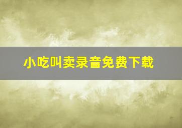 小吃叫卖录音免费下载