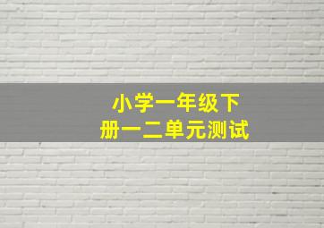 小学一年级下册一二单元测试