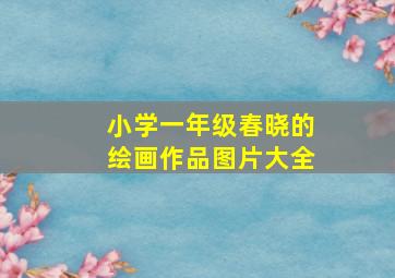 小学一年级春晓的绘画作品图片大全