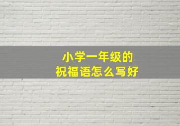 小学一年级的祝福语怎么写好