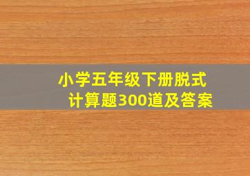 小学五年级下册脱式计算题300道及答案