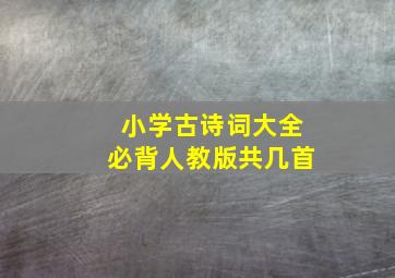 小学古诗词大全必背人教版共几首