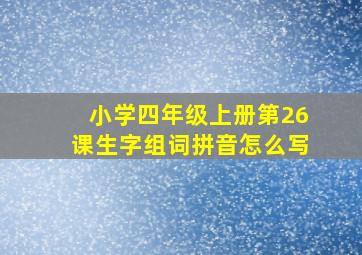 小学四年级上册第26课生字组词拼音怎么写