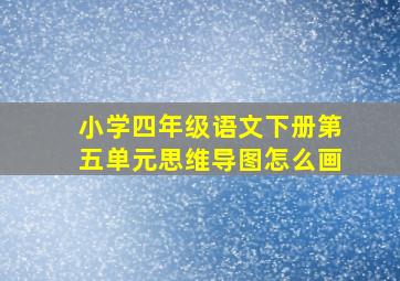 小学四年级语文下册第五单元思维导图怎么画