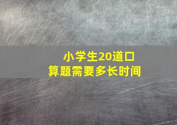 小学生20道口算题需要多长时间