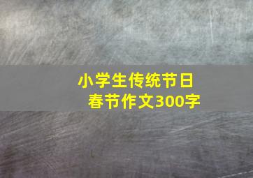 小学生传统节日春节作文300字