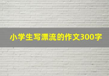 小学生写漂流的作文300字