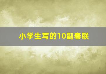 小学生写的10副春联