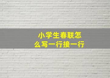 小学生春联怎么写一行接一行