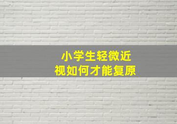 小学生轻微近视如何才能复原