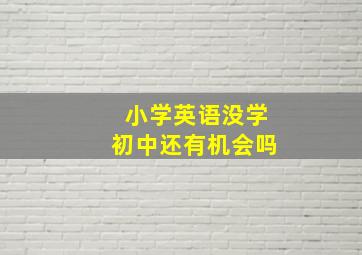 小学英语没学初中还有机会吗