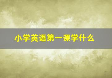 小学英语第一课学什么