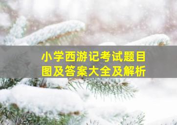 小学西游记考试题目图及答案大全及解析