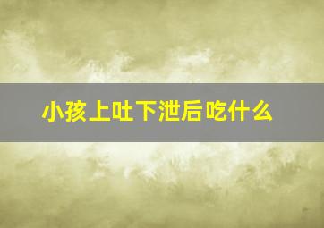 小孩上吐下泄后吃什么