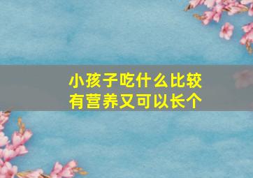 小孩子吃什么比较有营养又可以长个