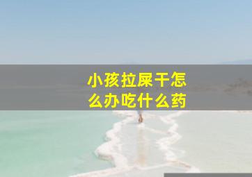 小孩拉屎干怎么办吃什么药