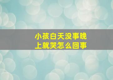 小孩白天没事晚上就哭怎么回事