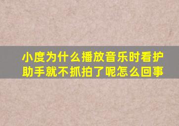 小度为什么播放音乐时看护助手就不抓拍了呢怎么回事