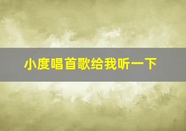 小度唱首歌给我听一下