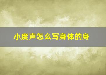 小度声怎么写身体的身